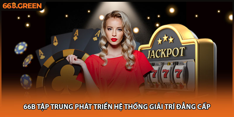 66B tập trung phát triển hệ thống giải trí đẳng cấp