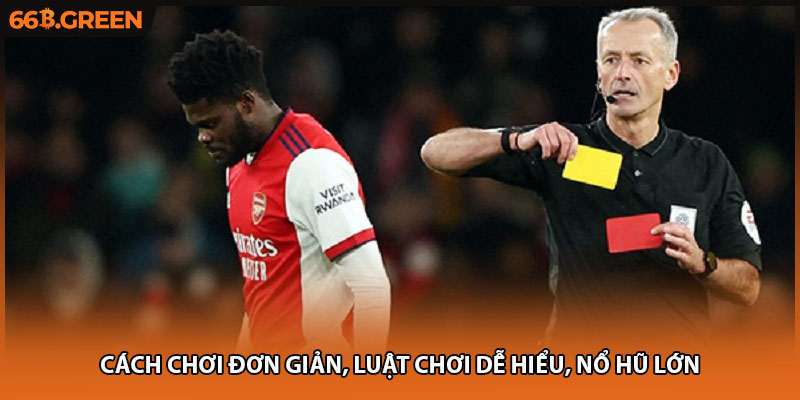 Cách chơi đơn giản, luật chơi dễ hiểu, nổ hũ lớn