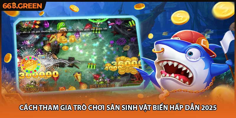 Cách tham gia trò chơi săn sinh vật biển hấp dẫn 2025