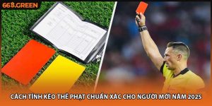 Cách Tính Kèo Thẻ Phạt Chuẩn Xác Cho Người Mới Năm 2025