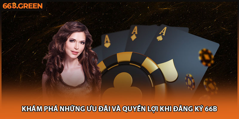Khám phá những ưu đãi và quyền lợi khi đăng ký 66B