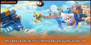 Mẹo Bắn Cá Online Truy Tìm Kho Báu Đại Dương X2 Nổ Lớn