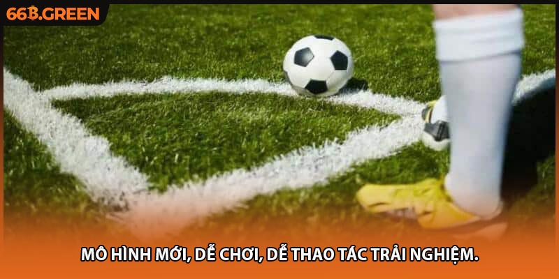 Mô hình mới, dễ chơi, dễ thao tác trải nghiệm.