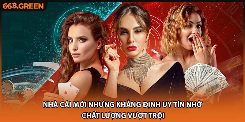 Nhà cái mới nhưng khẳng định uy tín nhờ chất lượng vượt trội