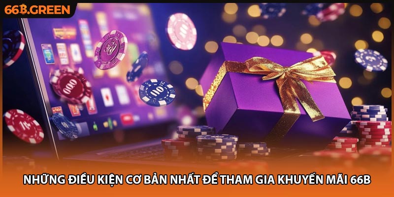 Những điều kiện cơ bản nhất để tham gia khuyến mãi 66B