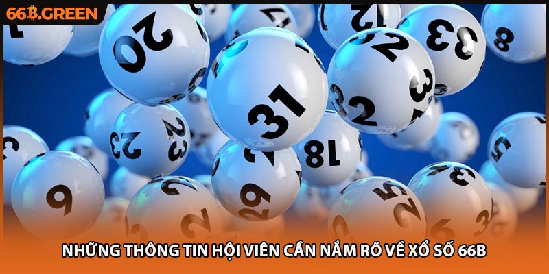 Những thông tin hội viên cần nắm rõ về xổ số 66B 
