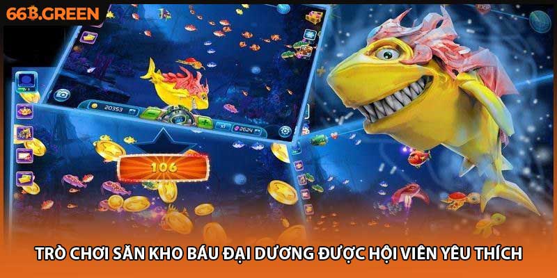 Trò chơi săn kho báu đại dương được hội viên yêu thích