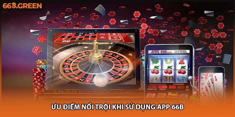 Ưu điểm nổi trội khi sử dụng app 66B